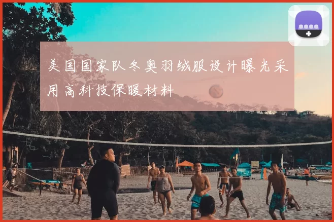 美国国家队冬奥羽绒服设计曝光采用高科技保暖材料