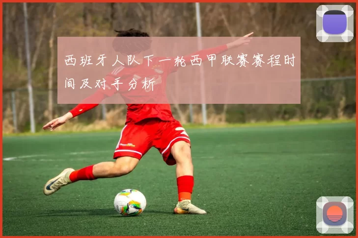 西班牙人队下一轮西甲联赛赛程时间及对手分析