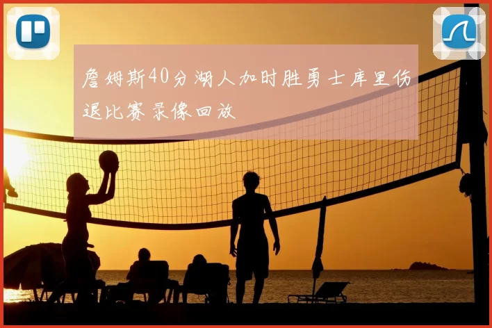 詹姆斯40分湖人加时胜勇士库里伤退比赛录像回放