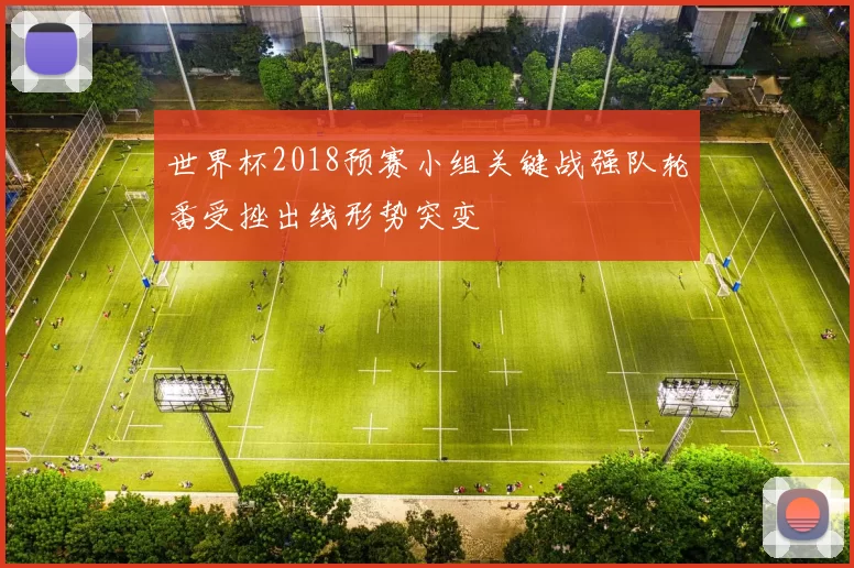 世界杯2018预赛小组关键战强队轮番受挫出线形势突变