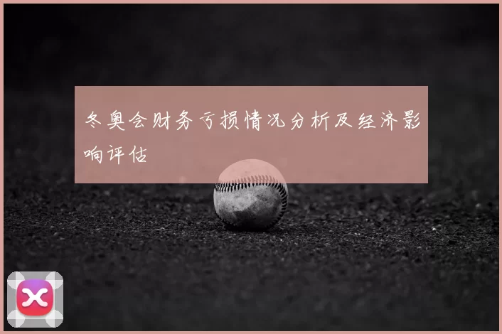 冬奥会财务亏损情况分析及经济影响评估