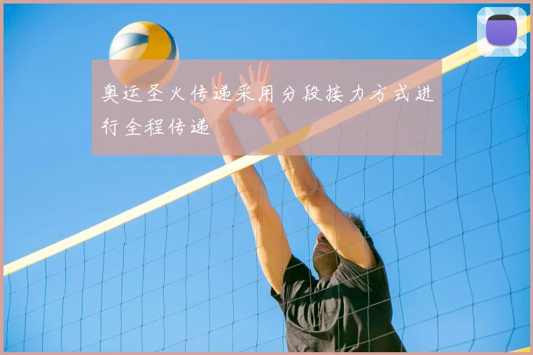 奥运圣火传递采用分段接力方式进行全程传递