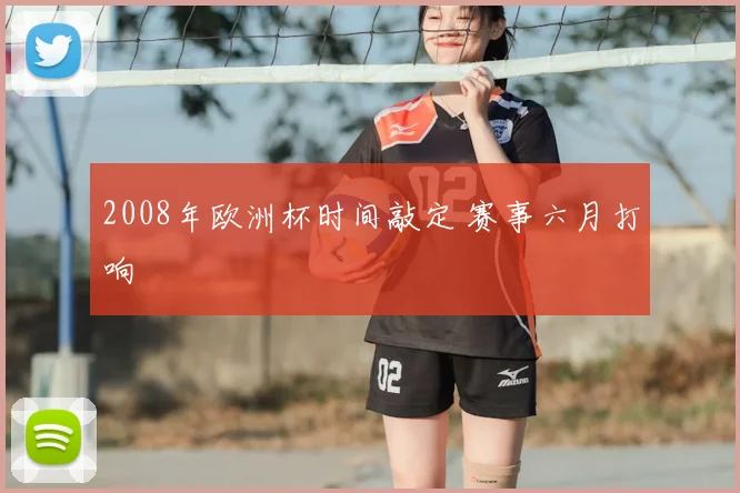 2008年欧洲杯时间敲定 赛事六月打响