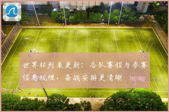 世界杯列表更新:各队赛程与参赛信息梳理,备战安排更清晰